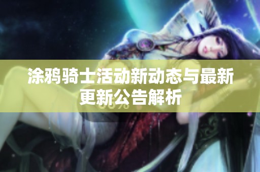涂鸦骑士活动新动态与最新更新公告解析