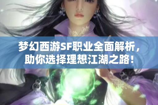梦幻西游SF职业全面解析，助你选择理想江湖之路！