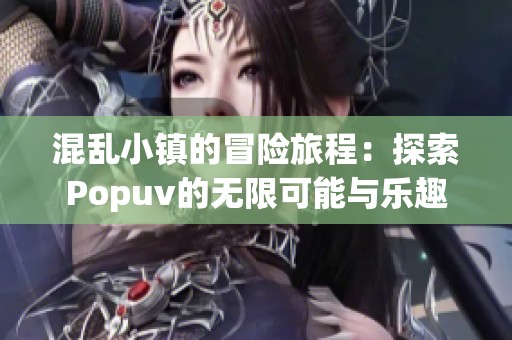 混乱小镇的冒险旅程：探索Popuv的无限可能与乐趣