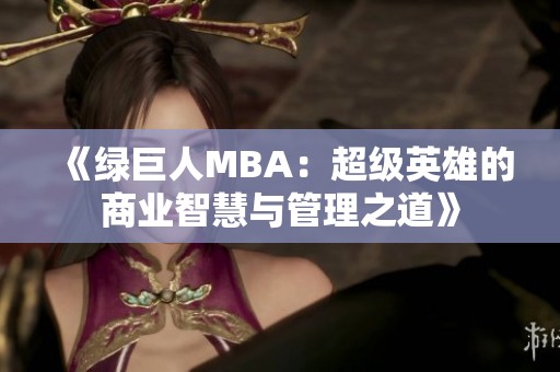 《绿巨人MBA：超级英雄的商业智慧与管理之道》