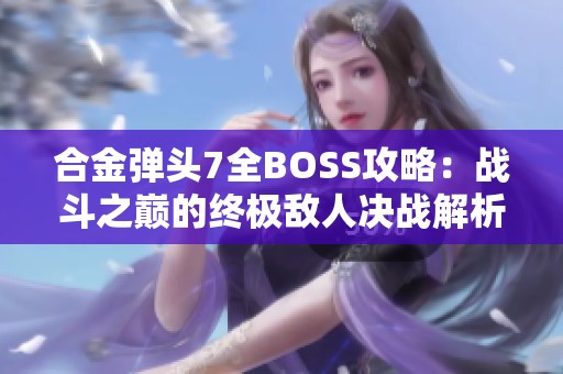 合金弹头7全BOSS攻略：战斗之巅的终极敌人决战解析