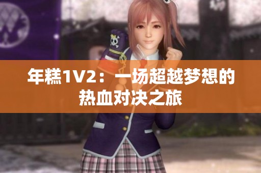 年糕1V2：一场超越梦想的热血对决之旅