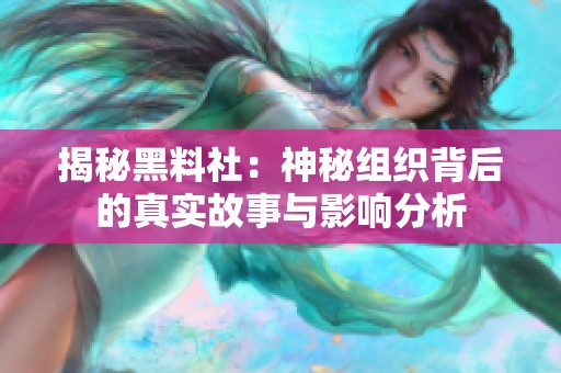揭秘黑料社：神秘组织背后的真实故事与影响分析