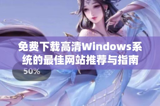 免费下载高清Windows系统的最佳网站推荐与指南