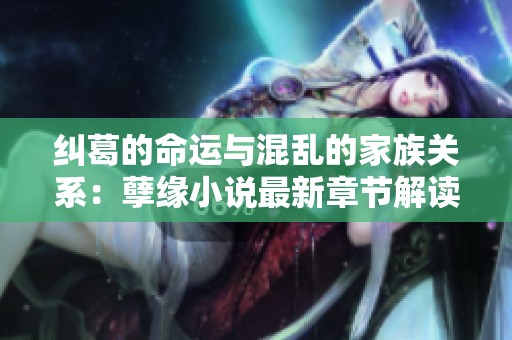 纠葛的命运与混乱的家族关系：孽缘小说最新章节解读