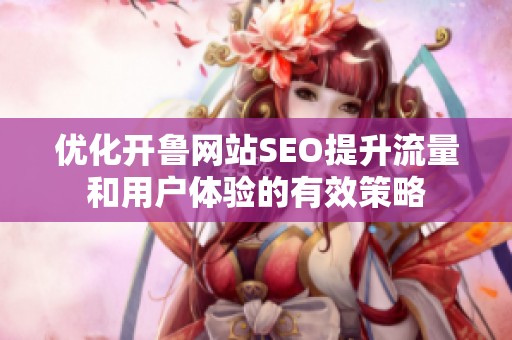 优化开鲁网站SEO提升流量和用户体验的有效策略