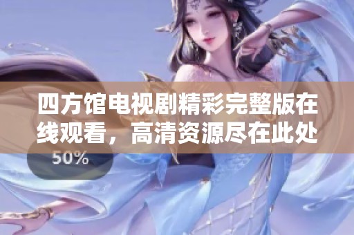 四方馆电视剧精彩完整版在线观看，高清资源尽在此处