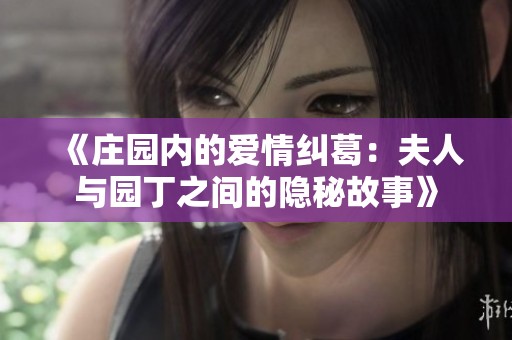 《庄园内的爱情纠葛：夫人与园丁之间的隐秘故事》