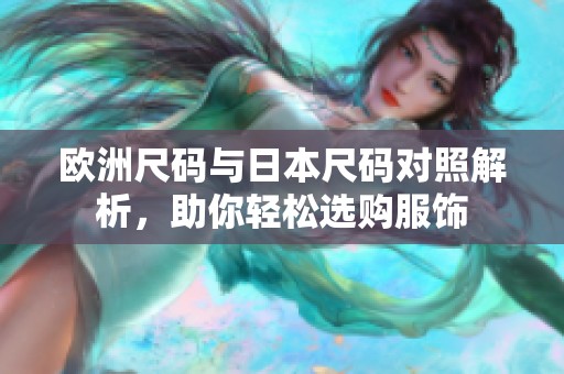 欧洲尺码与日本尺码对照解析，助你轻松选购服饰