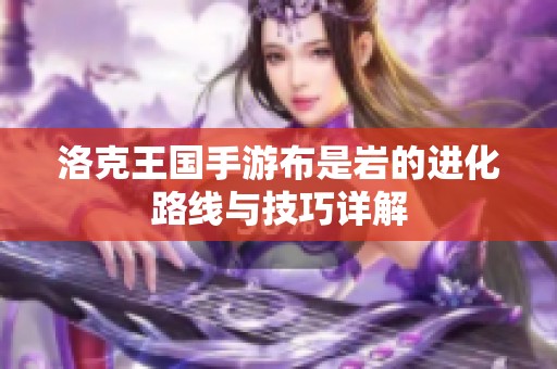 洛克王国手游布是岩的进化路线与技巧详解