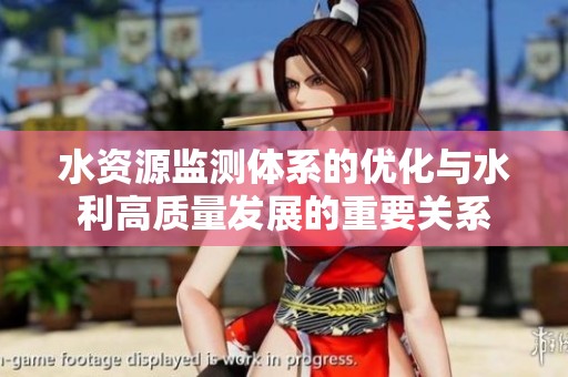 水资源监测体系的优化与水利高质量发展的重要关系