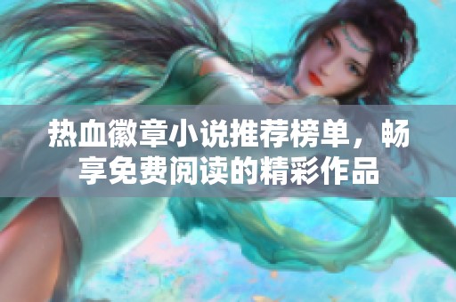热血徽章小说推荐榜单，畅享免费阅读的精彩作品