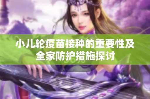 小儿轮疫苗接种的重要性及全家防护措施探讨