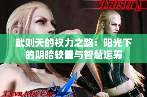 武则天的权力之路：阳光下的阴暗较量与智慧运筹