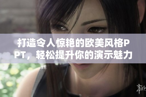 打造令人惊艳的欧美风格PPT，轻松提升你的演示魅力