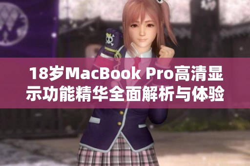 18岁MacBook Pro高清显示功能精华全面解析与体验分享
