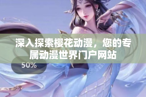 深入探索樱花动漫，您的专属动漫世界门户网站