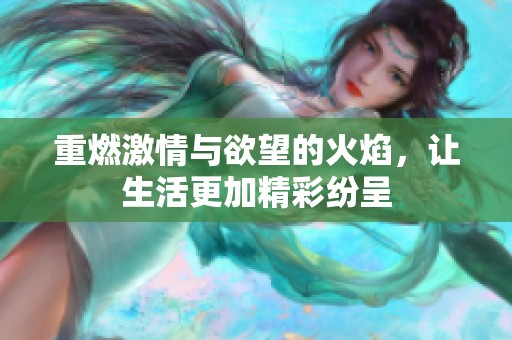 重燃激情与欲望的火焰，让生活更加精彩纷呈