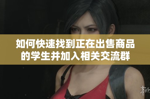 如何快速找到正在出售商品的学生并加入相关交流群
