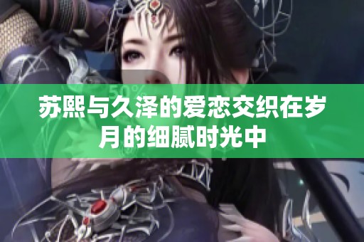 苏熙与久泽的爱恋交织在岁月的细腻时光中