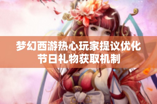 梦幻西游热心玩家提议优化节日礼物获取机制