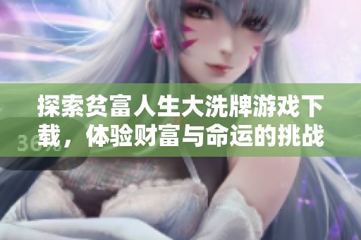 探索贫富人生大洗牌游戏下载，体验财富与命运的挑战与选择