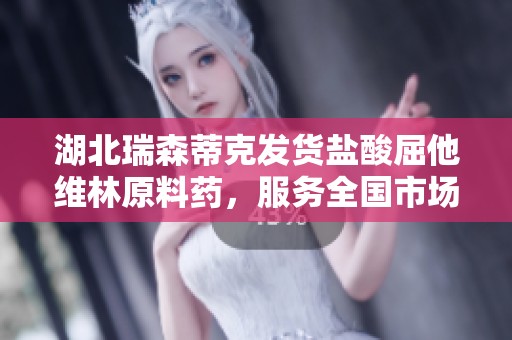 湖北瑞森蒂克发货盐酸屈他维林原料药，服务全国市场