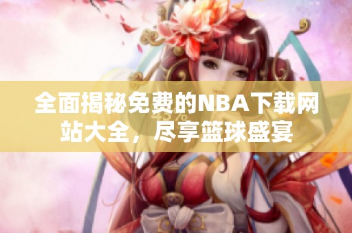 全面揭秘免费的NBA下载网站大全，尽享篮球盛宴