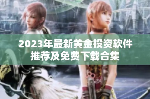 2023年最新黄金投资软件推荐及免费下载合集