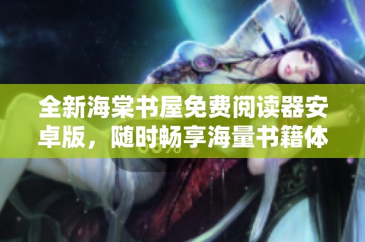 全新海棠书屋免费阅读器安卓版，随时畅享海量书籍体验