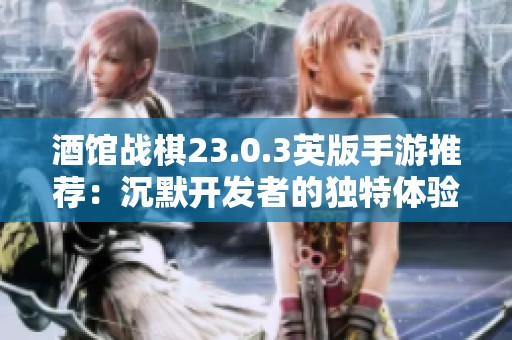 酒馆战棋23.0.3英版手游推荐：沉默开发者的独特体验与乐趣