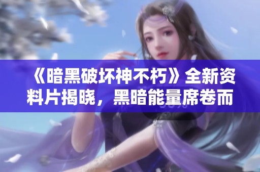 《暗黑破坏神不朽》全新资料片揭晓，黑暗能量席卷而来！