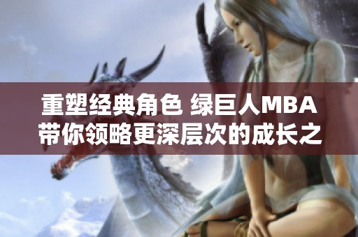 重塑经典角色 绿巨人MBA带你领略更深层次的成长之路