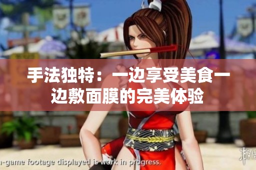 手法独特：一边享受美食一边敷面膜的完美体验