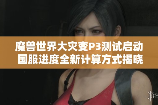 魔兽世界大灾变P3测试启动 国服进度全新计算方式揭晓