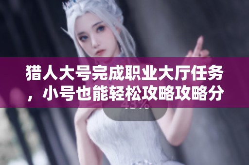 猎人大号完成职业大厅任务，小号也能轻松攻略攻略分享