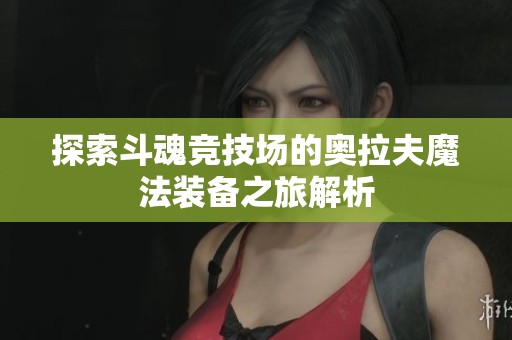 探索斗魂竞技场的奥拉夫魔法装备之旅解析