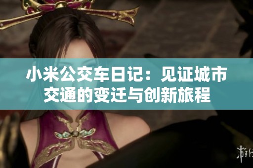 小米公交车日记：见证城市交通的变迁与创新旅程