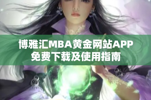 博雅汇MBA黄金网站APP免费下载及使用指南