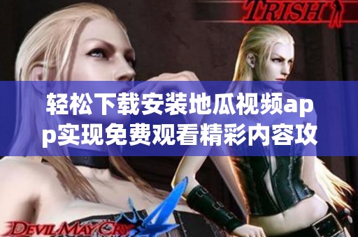 轻松下载安装地瓜视频app实现免费观看精彩内容攻略
