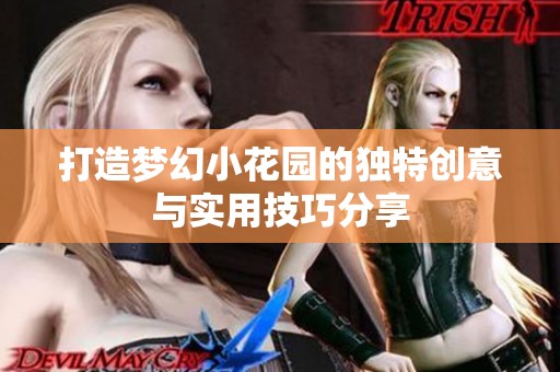 打造梦幻小花园的独特创意与实用技巧分享