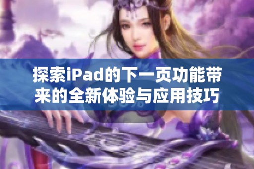 探索iPad的下一页功能带来的全新体验与应用技巧