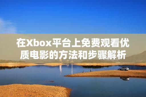 在Xbox平台上免费观看优质电影的方法和步骤解析