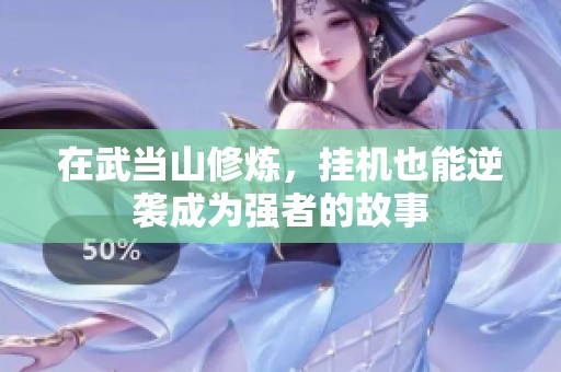 在武当山修炼，挂机也能逆袭成为强者的故事