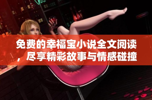 免费的幸福宝小说全文阅读，尽享精彩故事与情感碰撞