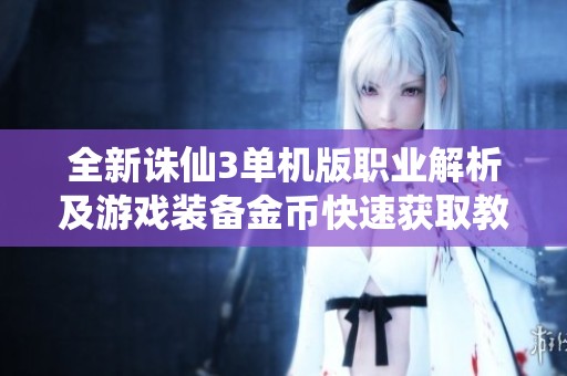 全新诛仙3单机版职业解析及游戏装备金币快速获取教学