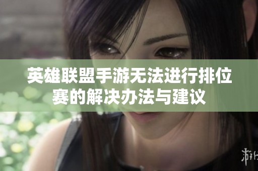 英雄联盟手游无法进行排位赛的解决办法与建议