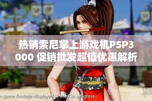 热销索尼掌上游戏机PSP3000 促销批发超值优惠解析