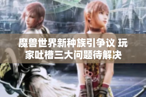 魔兽世界新种族引争议 玩家吐槽三大问题待解决