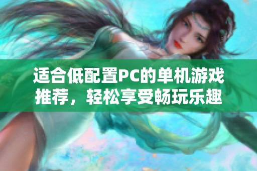 适合低配置PC的单机游戏推荐，轻松享受畅玩乐趣